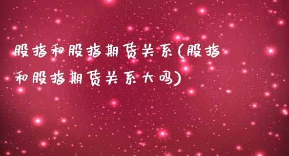 股指和股指期货关系(股指和股指期货关系大吗)_https://www.boyangwujin.com_黄金期货_第1张