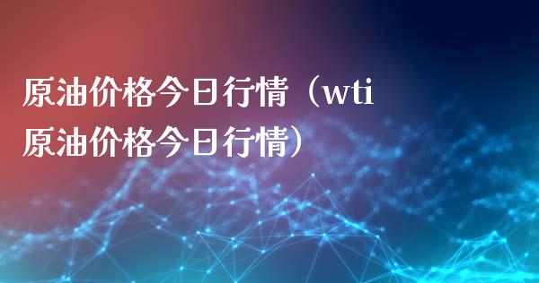 原油价格今日行情（wti原油价格今日行情）