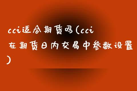 cci适合期货吗(cci在期货日内交易中参数设置)