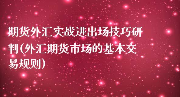 期货外汇实战进出场技巧研判(外汇期货市场的基本交易规则)