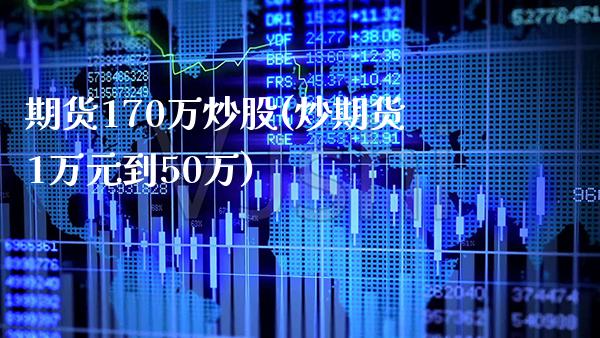 期货170万炒股(炒期货1万元到50万)