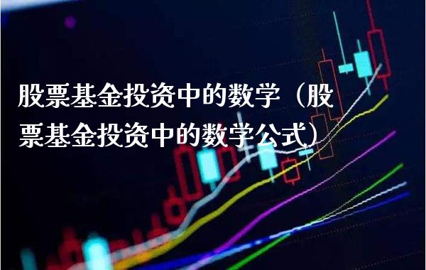 股票基金投资中的数学（股票基金投资中的数学公式）