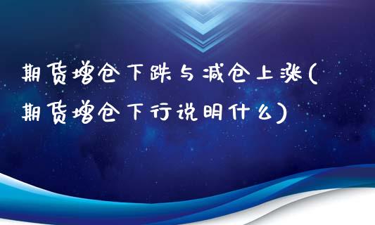 期货增仓下跌与减仓上涨(期货增仓下行说明什么)_https://www.boyangwujin.com_期货科普_第1张