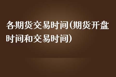 各期货交易时间(期货开盘时间和交易时间)