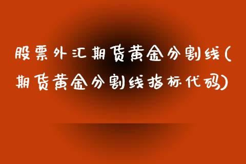 股票外汇期货黄金分割线(期货黄金分割线指标代码)