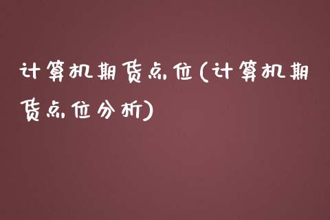 计算机期货点位(计算机期货点位分析)