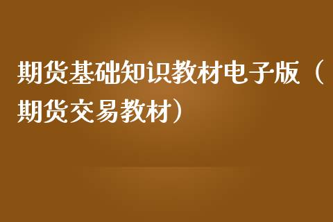 期货基础知识教材电子版（期货交易教材）_https://www.boyangwujin.com_期货直播间_第1张