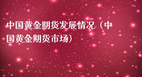 中国黄金期货发展情况（中国黄金期货市场）_https://www.boyangwujin.com_期货直播间_第1张