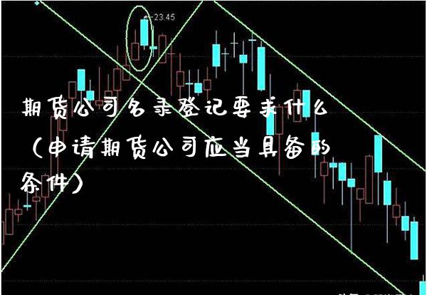 期货公司名录登记要求什么（申请期货公司应当具备的条件）