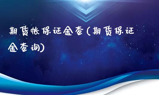 期货帐保证金查(期货保证金查询)_https://www.boyangwujin.com_道指期货_第1张