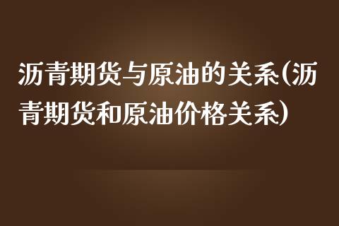 沥青期货与原油的关系(沥青期货和原油价格关系)_https://www.boyangwujin.com_纳指期货_第1张