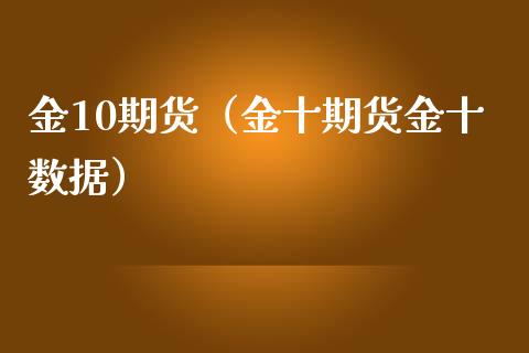 金10期货（金十期货金十数据）_https://www.boyangwujin.com_期货直播间_第1张