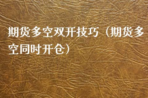 期货多空双开技巧（期货多空同时开仓）_https://www.boyangwujin.com_期货直播间_第1张