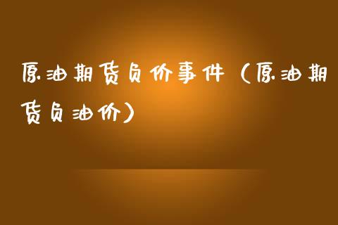 原油期货负价事件（原油期货负油价）_https://www.boyangwujin.com_期货直播间_第1张