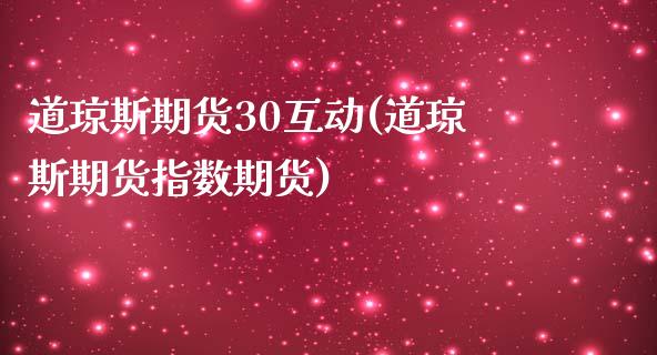 道琼斯期货30互动(道琼斯期货指数期货)