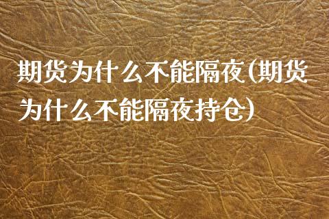 期货为什么不能隔夜(期货为什么不能隔夜持仓)_https://www.boyangwujin.com_纳指期货_第1张