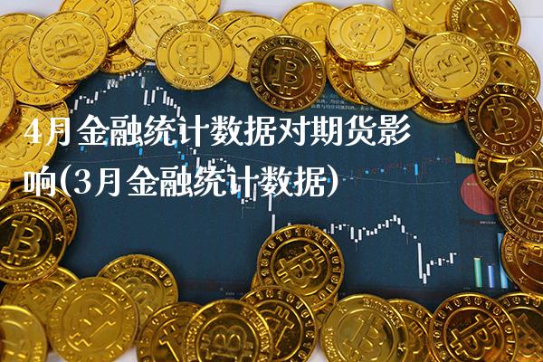 4月金融统计数据对期货影响(3月金融统计数据)