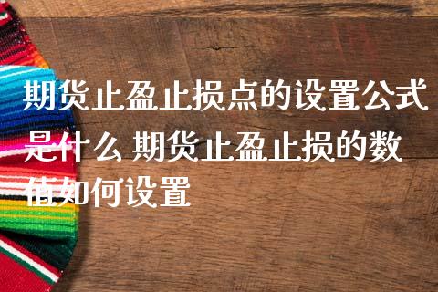 期货止盈止损点的设置公式是什么 期货止盈止损的数值如何设置_https://www.boyangwujin.com_期货直播间_第1张