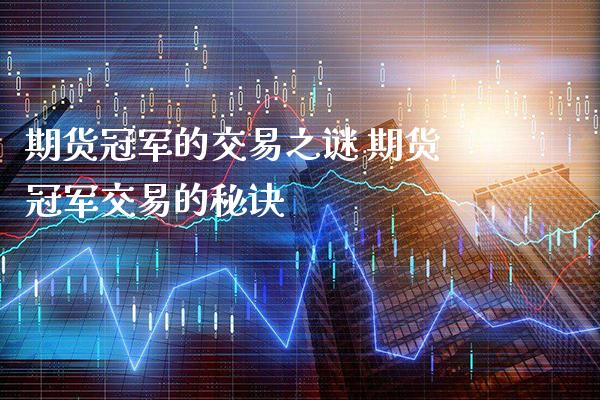 期货冠军的交易之谜 期货冠军交易的秘诀_https://www.boyangwujin.com_原油期货_第1张