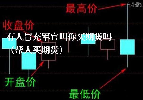 有人冒充军官叫你买期货吗（帮人买期货）