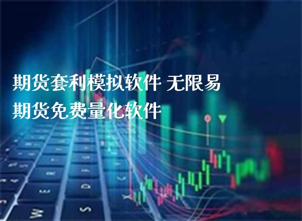 期货套利模拟软件 无限易期货免费量化软件