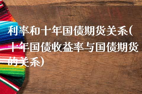 利率和十年国债期货关系(十年国债收益率与国债期货的关系)_https://www.boyangwujin.com_原油直播间_第1张