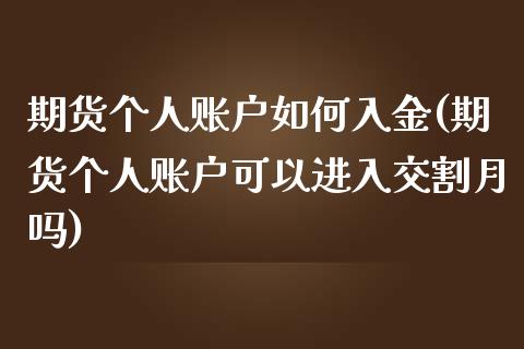 期货个人账户如何入金(期货个人账户可以进入交割月吗)