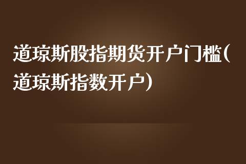 道琼斯股指期货开户门槛(道琼斯指数开户)