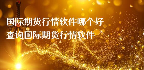 国际期货行情软件哪个好 查询国际期货行情软件_https://www.boyangwujin.com_纳指期货_第1张