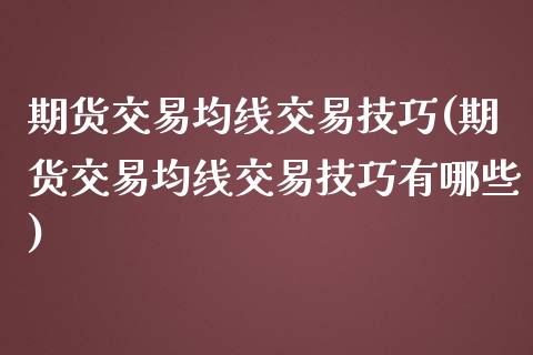 期货交易均线交易技巧(期货交易均线交易技巧有哪些)