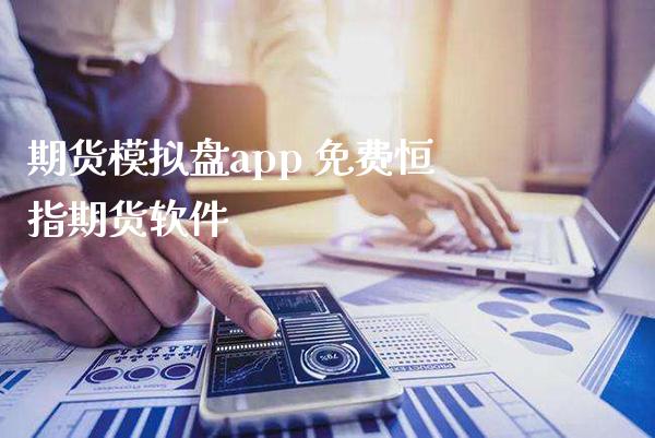 期货模拟盘app 免费恒指期货软件_https://www.boyangwujin.com_期货直播间_第1张