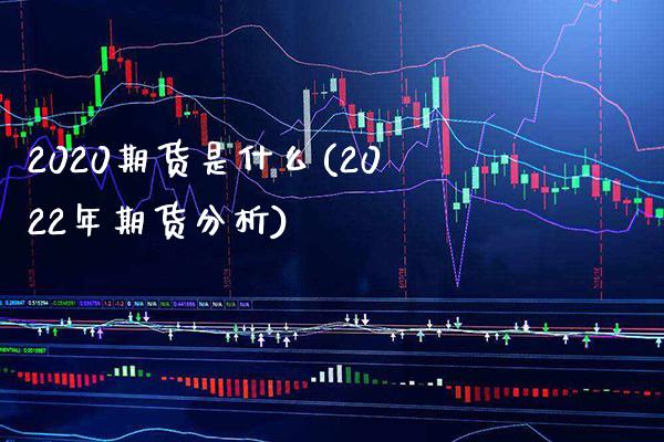 2020期货是什么(2022年期货分析)_https://www.boyangwujin.com_恒指期货_第1张