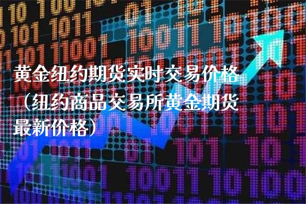 黄金纽约期货实时交易价格（纽约商品交易所黄金期货最新价格）_https://www.boyangwujin.com_道指期货_第1张