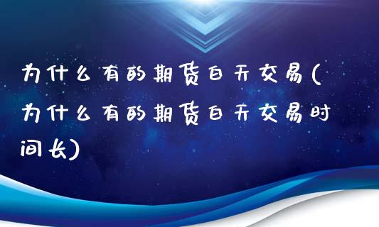 为什么有的期货白天交易(为什么有的期货白天交易时间长)_https://www.boyangwujin.com_黄金期货_第1张