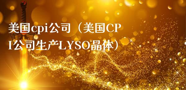 美国cpi公司（美国CPI公司生产LYSO晶体）