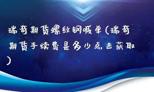 瑞奇期货螺纹钢喊单(瑞奇期货手续费是多少点击获取)