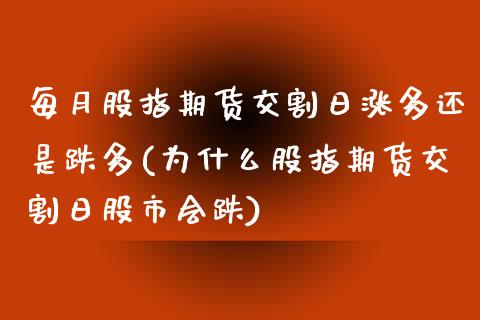 每月股指期货交割日涨多还是跌多(为什么股指期货交割日股市会跌)