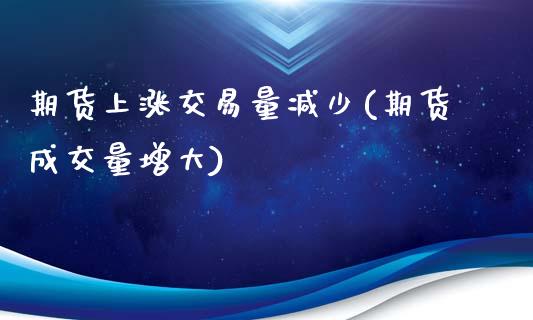 期货上涨交易量减少(期货成交量增大)_https://www.boyangwujin.com_恒指期货_第1张