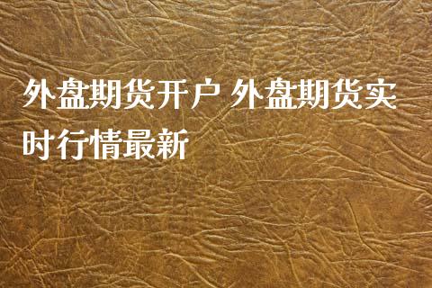 外盘期货开户 外盘期货实时行情最新_https://www.boyangwujin.com_道指期货_第1张