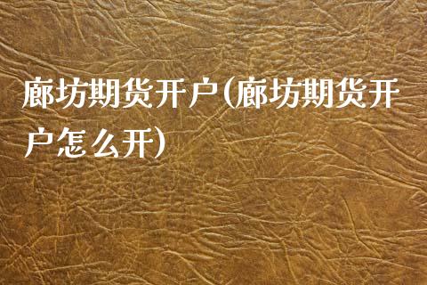 廊坊期货开户(廊坊期货开户怎么开)_https://www.boyangwujin.com_期货直播间_第1张