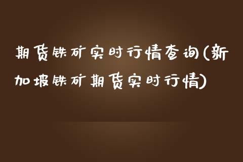 期货铁矿实时行情查询(新加坡铁矿期货实时行情)