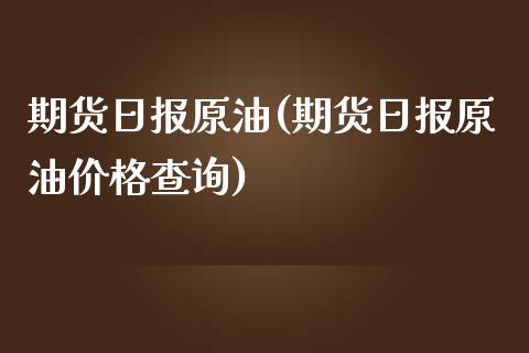 期货日报原油(期货日报原油价格查询)