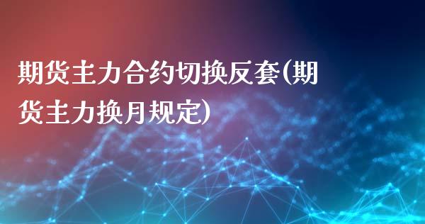 期货主力合约切换反套(期货主力换月规定)_https://www.boyangwujin.com_恒指直播间_第1张