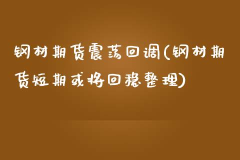 钢材期货震荡回调(钢材期货短期或将回稳整理)_https://www.boyangwujin.com_道指期货_第1张