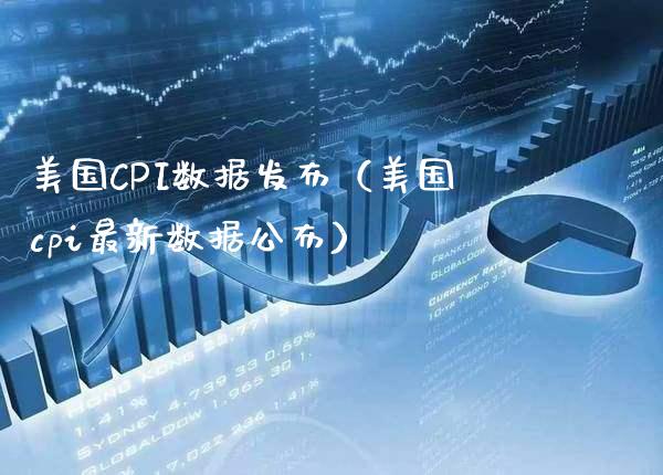 美国CPI数据发布（美国cpi最新数据公布）