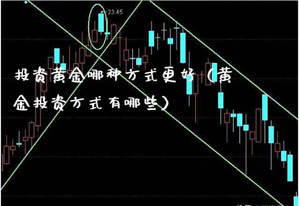 投资黄金哪种方式更好（黄金投资方式有哪些）