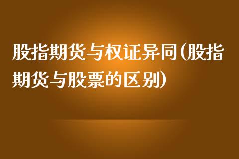 股指期货与权证异同(股指期货与股票的区别)_https://www.boyangwujin.com_恒指直播间_第1张