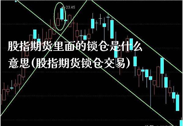 股指期货里面的锁仓是什么意思(股指期货锁仓交易)