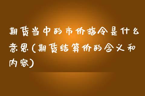 期货当中的市价指令是什么意思(期货结算价的含义和内容)