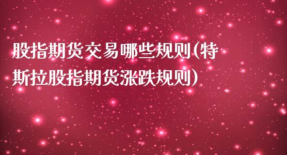 股指期货交易哪些规则(特斯拉股指期货涨跌规则)_https://www.boyangwujin.com_期货直播间_第1张